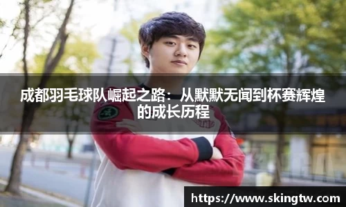 成都羽毛球队崛起之路：从默默无闻到杯赛辉煌的成长历程