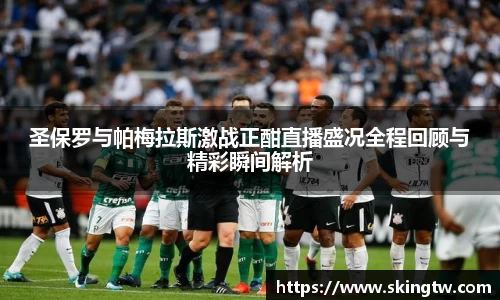 圣保罗与帕梅拉斯激战正酣直播盛况全程回顾与精彩瞬间解析