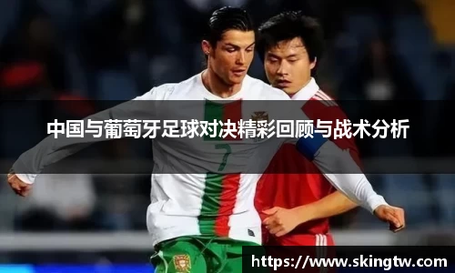 中国与葡萄牙足球对决精彩回顾与战术分析