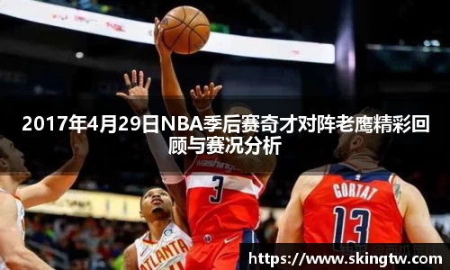 2017年4月29日NBA季后赛奇才对阵老鹰精彩回顾与赛况分析