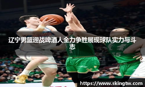 辽宁男篮迎战啤酒人全力争胜展现球队实力与斗志