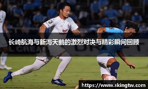 长崎航海与新泻天鹅的激烈对决与精彩瞬间回顾