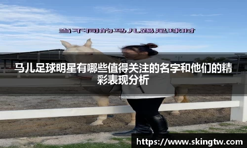 马儿足球明星有哪些值得关注的名字和他们的精彩表现分析